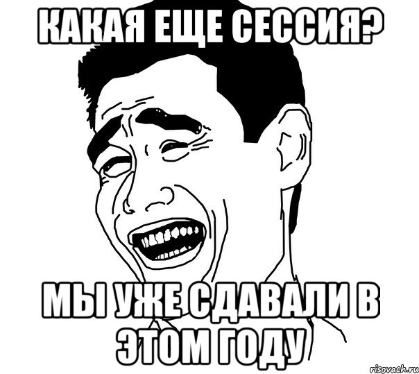 Какая еще сессия? Мы уже сдавали в этом году, Мем Яо минг