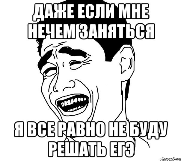 Даже если мне нечем заняться я все равно не буду решать егэ, Мем Яо минг