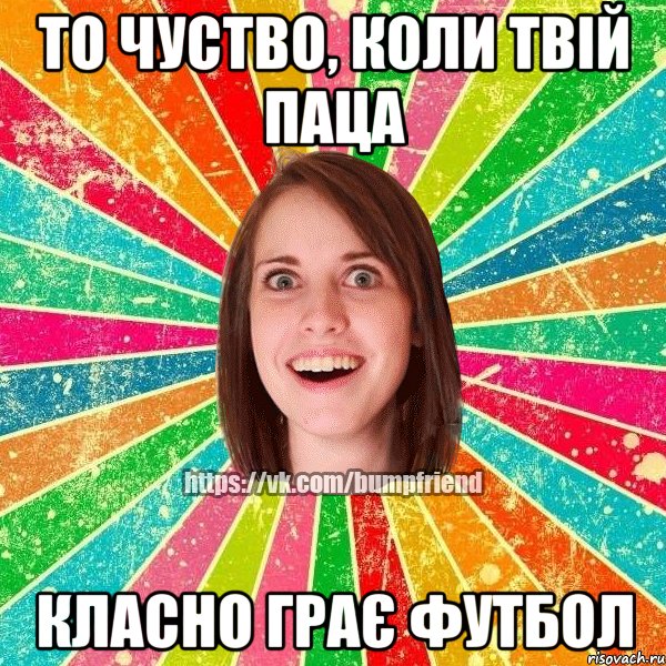 То чуство, коли твій паца класно грає футбол, Мем Йобнута Подруга ЙоП