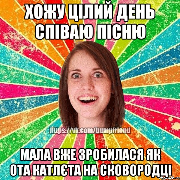 Хожу цілий день співаю пісню мала вже зробилася як ота катлєта на сковородці, Мем Йобнута Подруга ЙоП