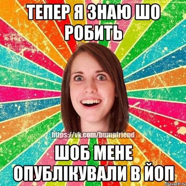 тепер я знаю шо робить шоб мене опублікували в йоп, Мем Йобнута Подруга ЙоП