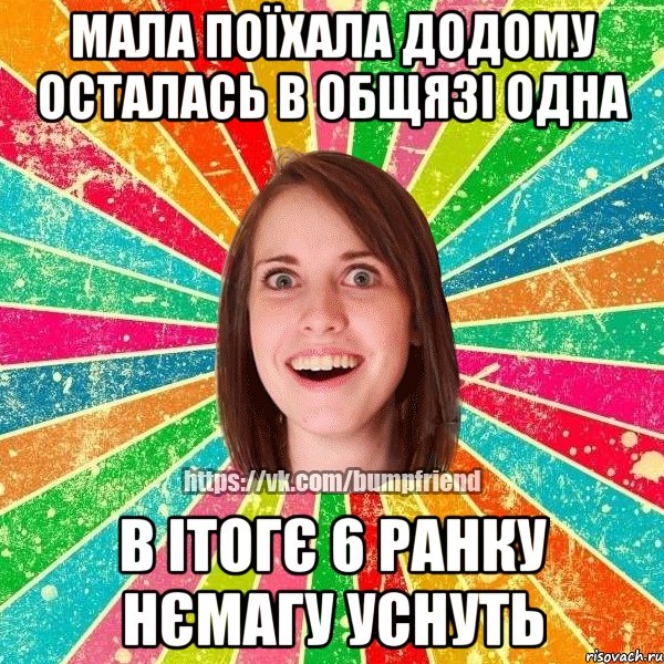 мала поїхала додому осталась в общязі одна в ітогє 6 ранку нємагу уснуть, Мем Йобнута Подруга ЙоП