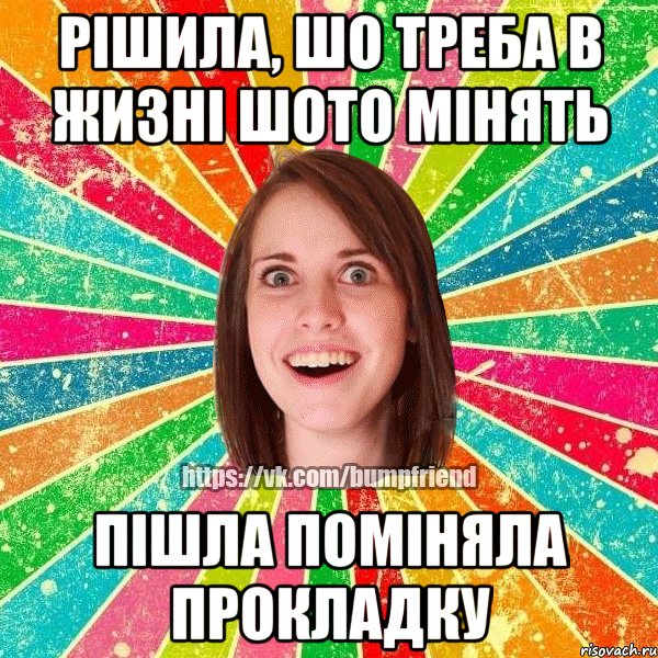 Рішила, шо треба в жизні шото мінять пішла поміняла прокладку, Мем Йобнута Подруга ЙоП