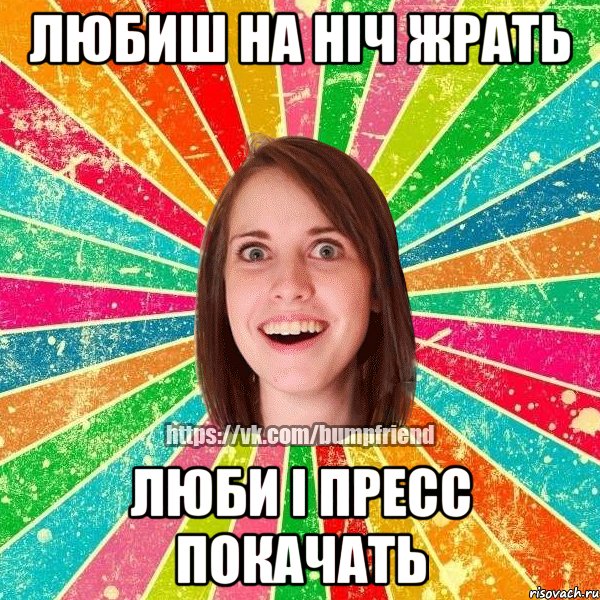 любиш на ніч жрать люби і пресс покачать, Мем Йобнута Подруга ЙоП