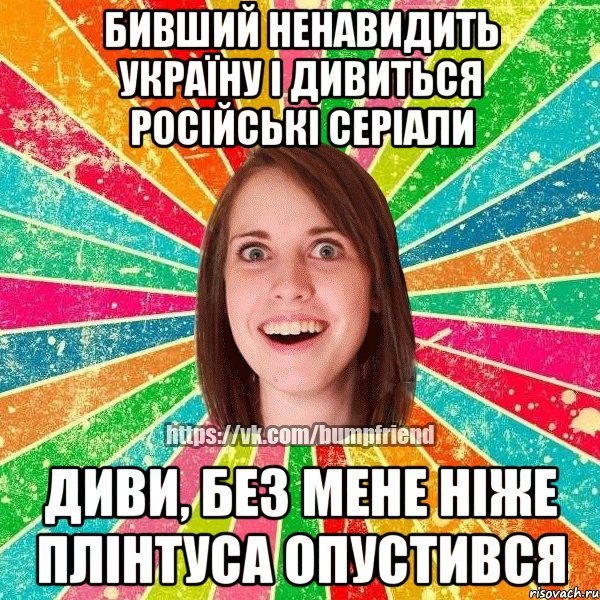 Бивший ненавидить Україну і дивиться російські серіали Диви, без мене ніже плінтуса опустився, Мем Йобнута Подруга ЙоП