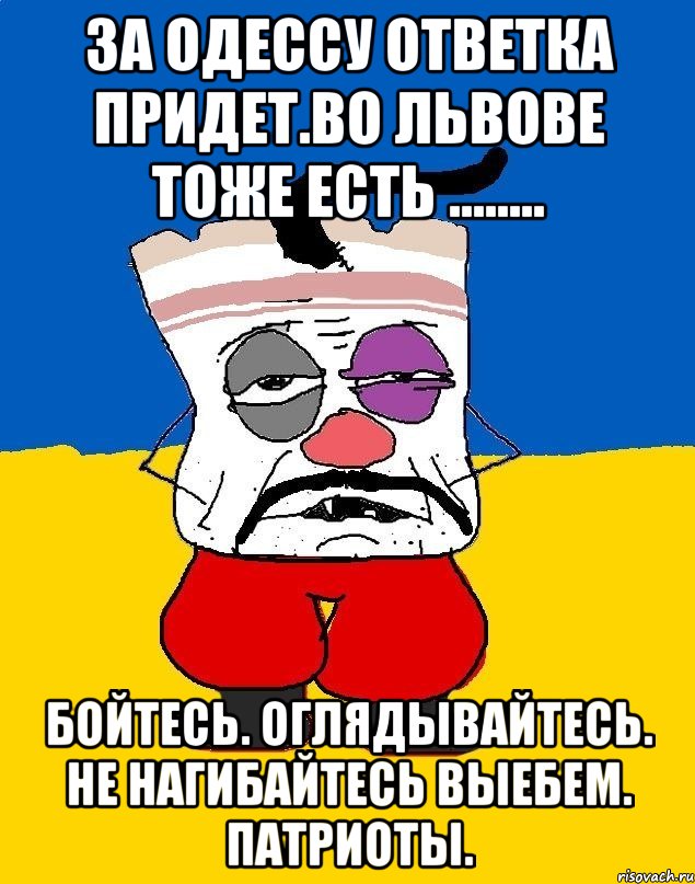 За одессу ответка придет.во львове тоже есть ........ Бойтесь. Оглядывайтесь. Не нагибайтесь выебем. Патриоты., Мем Западенец - тухлое сало