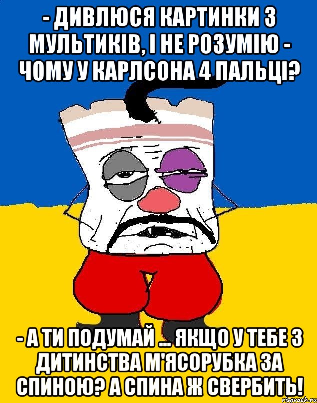 - Дивлюся картинки з мультиків, і не розумію - чому у Карлсона 4 пальці? - А ти подумай ... Якщо у тебе з дитинства м'ясорубка за спиною? А спина ж свербить!, Мем Западенец - тухлое сало