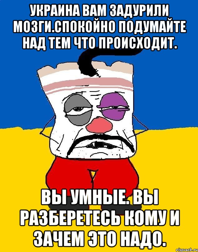 Украина вам задурили мозги.спокойно подумайте над тем что происходит. Вы умные. Вы разберетесь кому и зачем это надо., Мем Западенец - тухлое сало