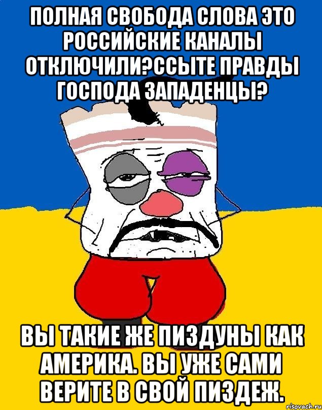 Полная свобода слова это российские каналы отключили?ссыте правды господа западенцы? Вы такие же пиздуны как америка. вы уже сами верите в свой пиздеж., Мем Западенец - тухлое сало