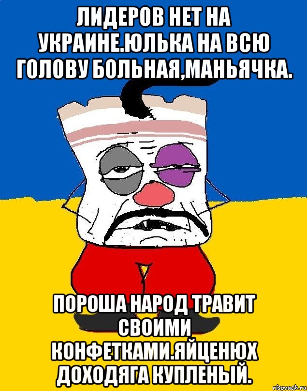 Лидеров нет на украине.юлька на всю голову больная,маньячка. Пороша народ травит своими конфетками.яйценюх доходяга купленый., Мем Западенец - тухлое сало