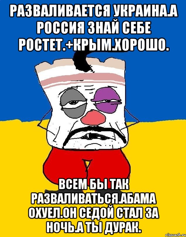 Разваливается украина.а россия знай себе ростет.+крым.хорошо. Всем бы так разваливаться.абама охуел.он седой стал за ночь.а ты дурак., Мем Западенец - тухлое сало