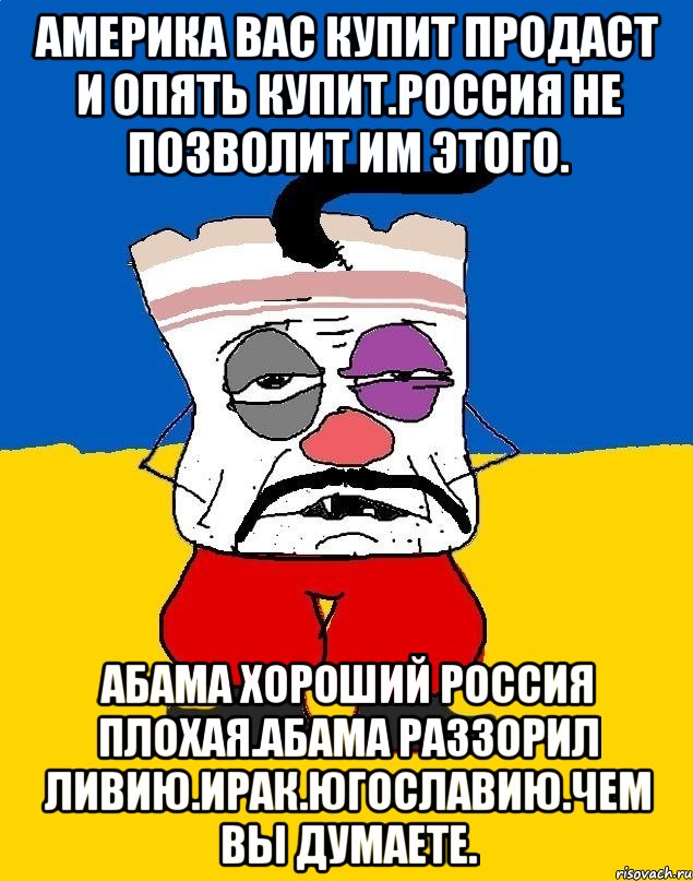 Америка вас купит продаст и опять купит.россия не позволит им этого. Абама хороший россия плохая.абама раззорил ливию.ирак.югославию.чем вы думаете., Мем Западенец - тухлое сало