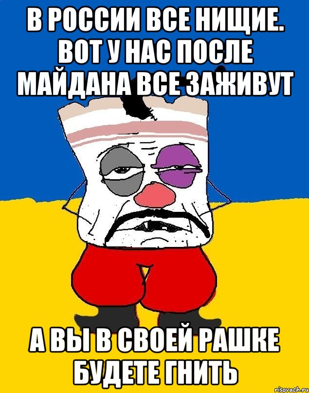 В РОССИИ ВСЕ НИЩИЕ. ВОТ У НАС ПОСЛЕ МАЙДАНА ВСЕ ЗАЖИВУТ А ВЫ В СВОЕЙ РАШКЕ БУДЕТЕ ГНИТЬ, Мем Западенец - тухлое сало