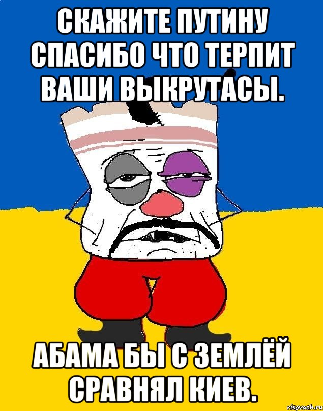 Скажите путину спасибо что терпит ваши выкрутасы. Абама бы с землёй сравнял киев., Мем Западенец - тухлое сало