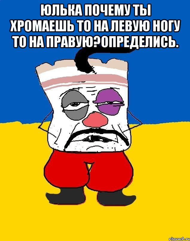 Юлька почему ты хромаешь то на левую ногу то на правую?определись. , Мем Западенец - тухлое сало