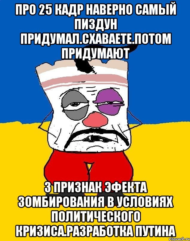 Про 25 кадр наверно самый пиздун придумал.схаваете.потом придумают 3 признак эфекта зомбирования в условиях политического кризиса.разработка путина, Мем Западенец - тухлое сало