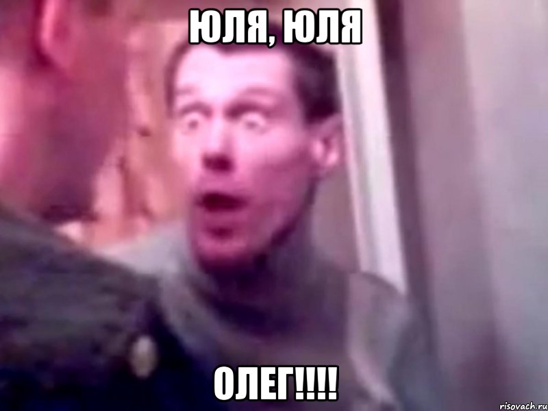 Юля, Юля ОЛЕГ!!!!, Мем Запили