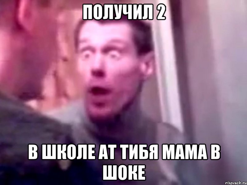 получил 2 в школе ат тибя мама в шоке, Мем Запили