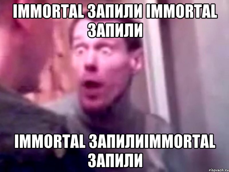 Immortal запили Immortal запили Immortal запилиImmortal запили, Мем Запили