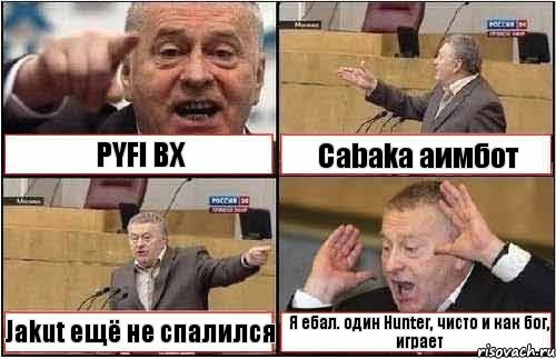 PYFI ВХ Саbаkа аимбот Jakut ещё не спалился Я ебал. один Hunter, чисто и как бог, играет, Комикс жиреновский