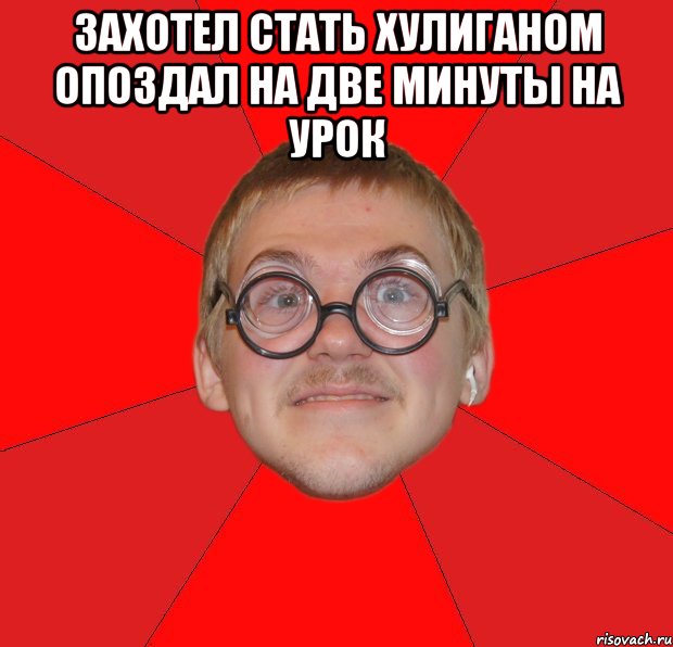 Захотел стать хулиганом опоздал на две минуты на урок , Мем Злой Типичный Ботан