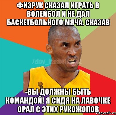 Физрук сказал играть в волейбол и не дал баскетбольного мяча. Сказав -Вы должны быть командой! я сидя на лавочке орал с этих рукожопов, Мем ЗЛОЙ БАСКЕТБОЛИСТ