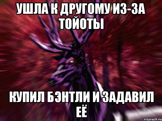 Ушла к другому из-за Тойоты Купил Бэнтли и задавил её, Мем ЗЛОЙ ОЛЕНЬ