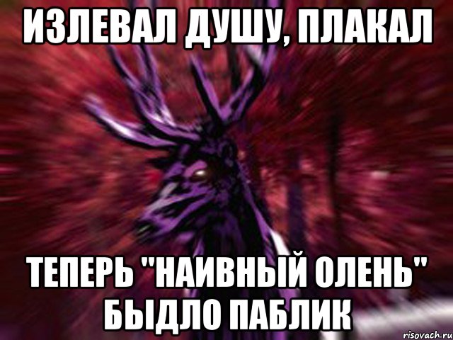 Излевал душу, плакал теперь "наивный олень" быдло паблик, Мем ЗЛОЙ ОЛЕНЬ