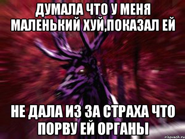 Думала что у меня маленький хуй,показал ей не дала из за страха что порву ей органы, Мем ЗЛОЙ ОЛЕНЬ