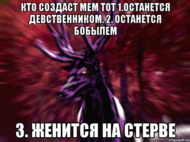 кто создаст мем тот 1.останется девственником. 2. останется бобылем 3. женится на стерве, Мем ЗЛОЙ ОЛЕНЬ