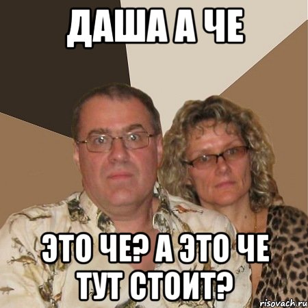 Даша а че это че? а это че тут стоит?, Мем  Злые родители