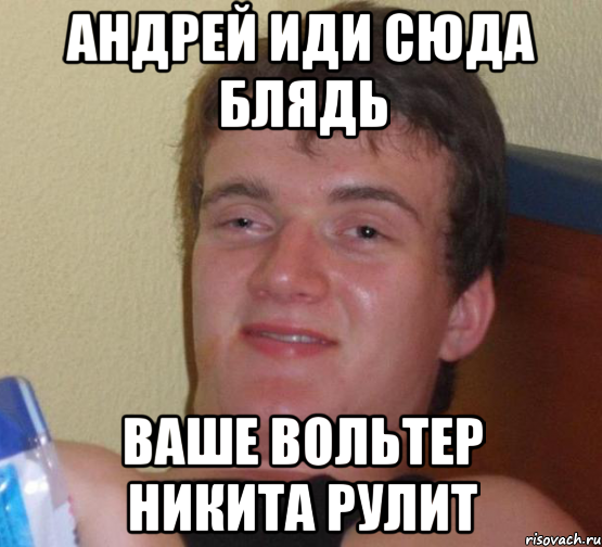 Андрей иди сюда блядь Ваше Вольтер никита рулит, Мем 10 guy (Stoner Stanley really high guy укуренный парень)