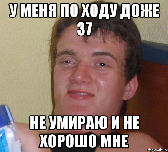 у меня по ходу доже 37 не умираю и не хорошо мне, Мем 10 guy (Stoner Stanley really high guy укуренный парень)