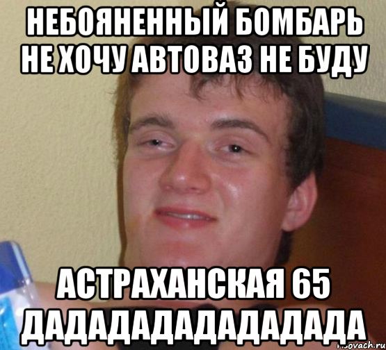 Небояненный бомбарь не хочу Автоваз не буду Астраханская 65 дададададададада, Мем 10 guy (Stoner Stanley really high guy укуренный парень)