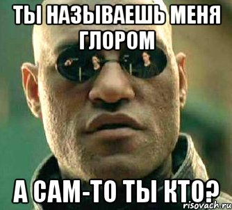 Ты называешь меня глором А сам-то ты кто?, Мем  а что если я скажу тебе