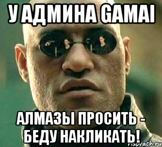 У админа gamai алмазы просить - беду накликать!, Мем  а что если я скажу тебе