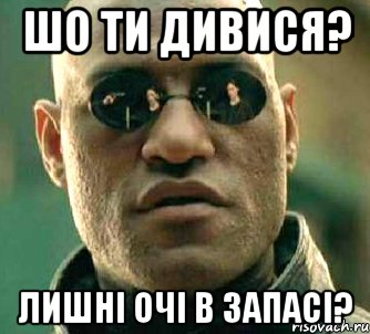 Шо ти дивися? лишні очі в запасі?, Мем  а что если я скажу тебе