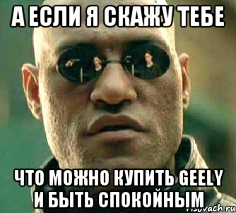 А если я скажу тебе что можно купить Geely и быть спокойным, Мем  а что если я скажу тебе