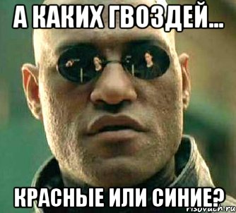 а каких гвоздей... красные или синие?, Мем  а что если я скажу тебе