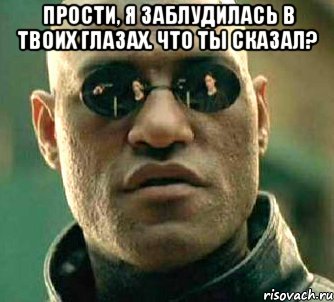 Прости, я заблудилась в твоих глазах. Что ты сказал? , Мем  а что если я скажу тебе