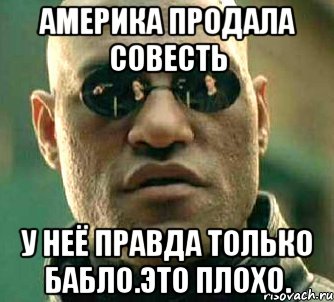 Америка продала совесть У неё правда только бабло.это плохо., Мем  а что если я скажу тебе