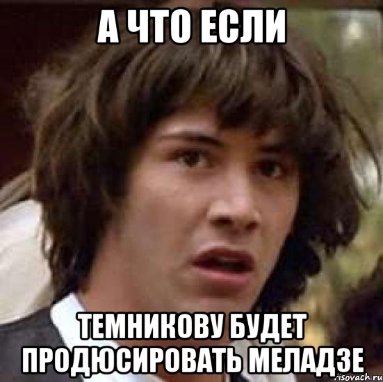 А что если Темникову будет продюсировать Меладзе, Мем А что если (Киану Ривз)