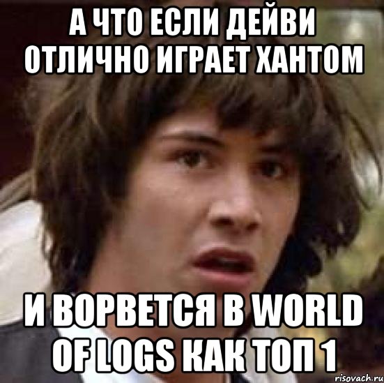 А что если дейви отлично играет хантом и ворвется в world Of Logs как топ 1, Мем А что если (Киану Ривз)