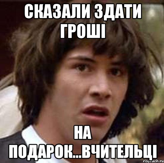 сказали здати гроші на подарок...вчительці, Мем А что если (Киану Ривз)