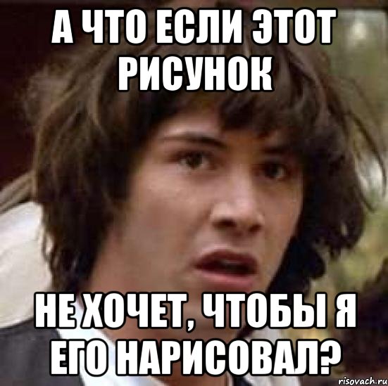 А что если этот рисунок Не хочет, чтобы я его нарисовал?, Мем А что если (Киану Ривз)