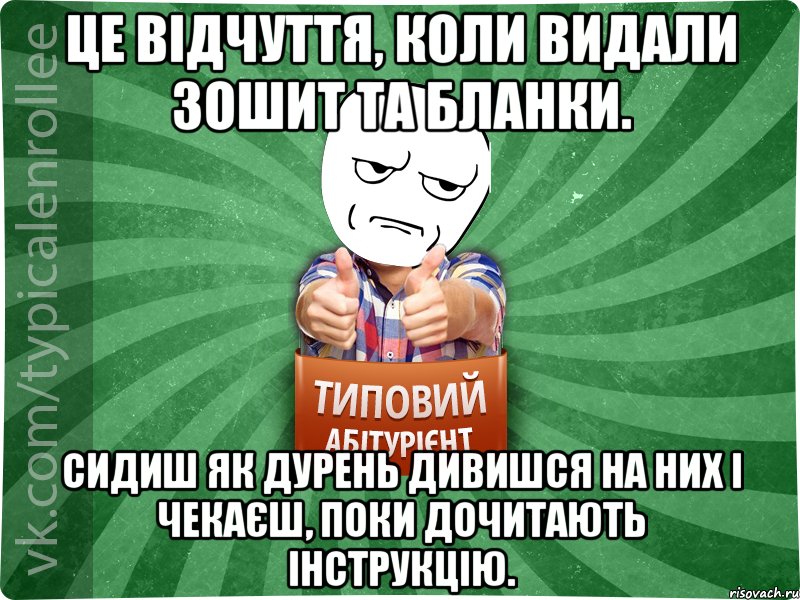 Це відчуття, коли видали зошит та бланки. Сидиш як дурень дивишся на них і чекаєш, поки дочитають інструкцію., Мем абтура1