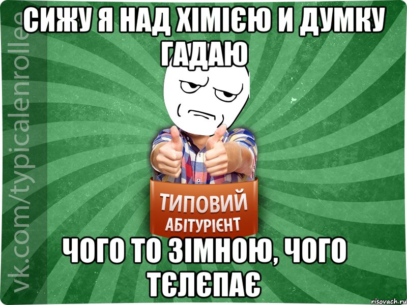 Сижу я над хімією и думку гадаю Чого то зімною, чого тєлєпає, Мем абтура1