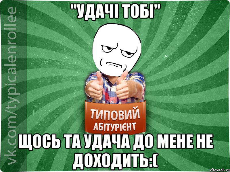 "Удачі тобі" щось та удача до мене не доходить:(, Мем абтура1