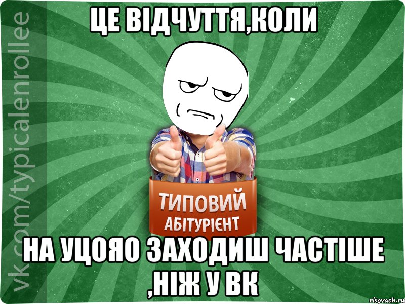 Це відчуття,коли на УЦОЯО заходиш частіше ,ніж у ВК, Мем абтура1