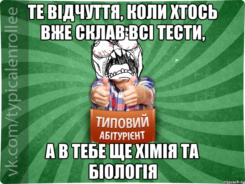 те відчуття, коли хтось вже склав всі тести, а в тебе ще хімія та біологія